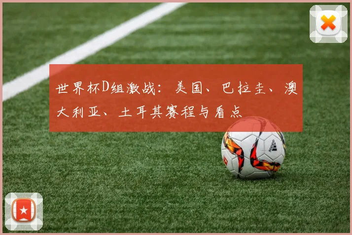 世界杯D组激战：美国、巴拉圭、澳大利亚、土耳其赛程与看点