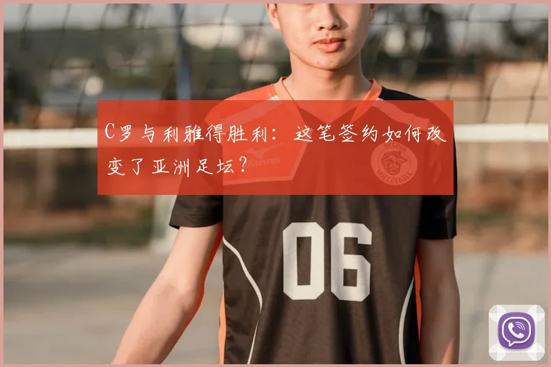 C罗与利雅得胜利：这笔签约如何改变了亚洲足坛？