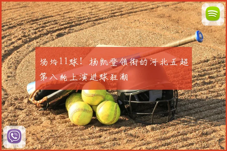 场均11球！杨凯登领衔的河北五超第八轮上演进球狂潮
